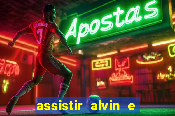 assistir alvin e os esquilos